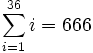 \sum_{i=1}ˆ{36} i = 666